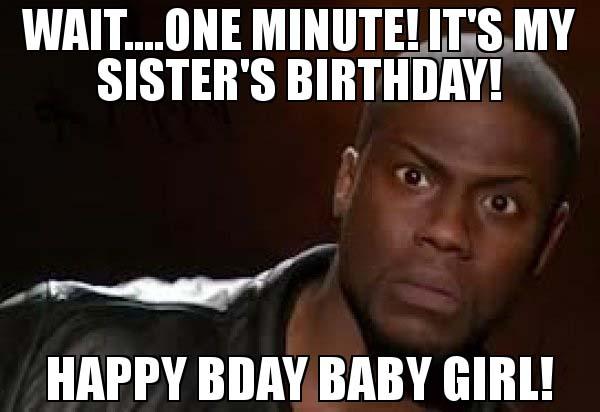 Waitone-minute-Its-my-sisters-birthday-Happy-bday-Baby-Girl