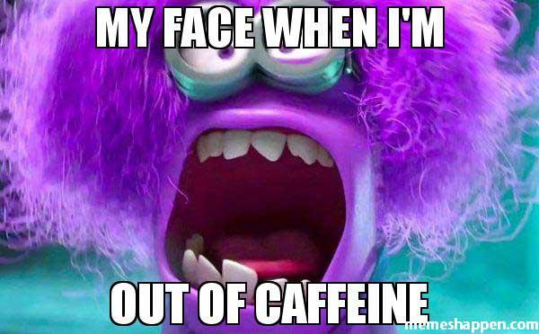 My-Face-When-I39m-Out-of-caffeine-meme