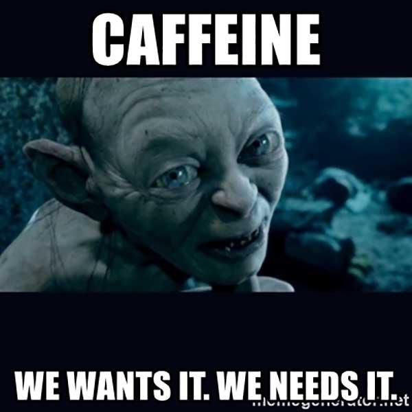 caffeine-we-wants-it-we-needs-it