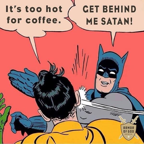 coffee meme get behinf me satan