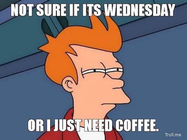 coffee meme not sure if its wednesday