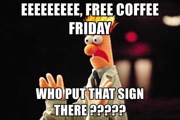 eeeeeeeee-free-coffee-friday-who-put-that-sign-there-