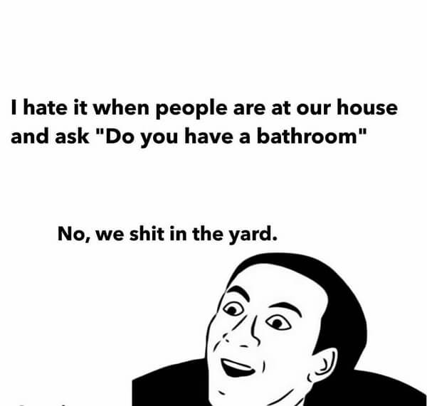 funny laughing memes me i hate it when people are at your house and ask do you have a bathroom