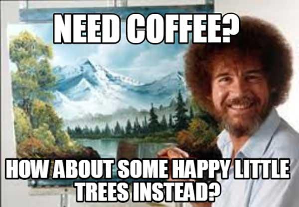 need coffee meme what about little trees