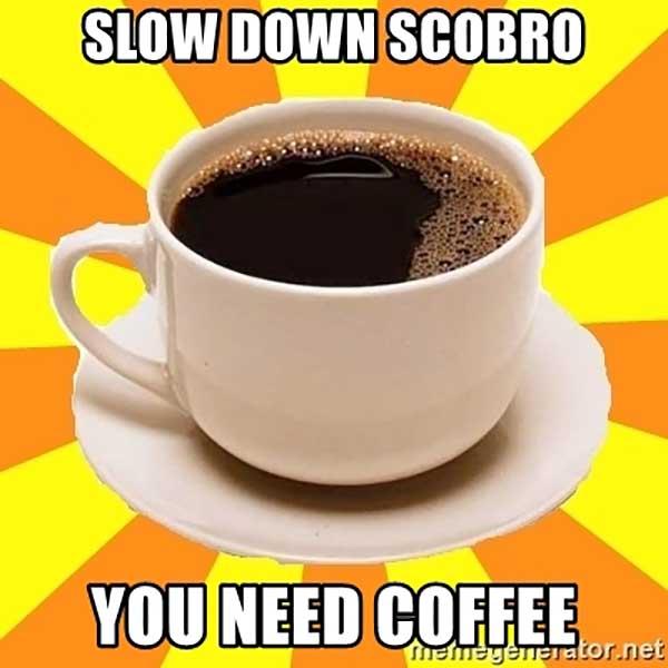 slow-down-scobro-you-need-coffee