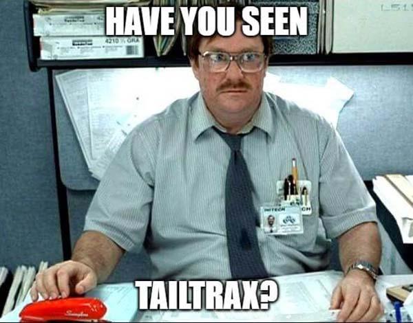 office space meme have you seen tailtrax