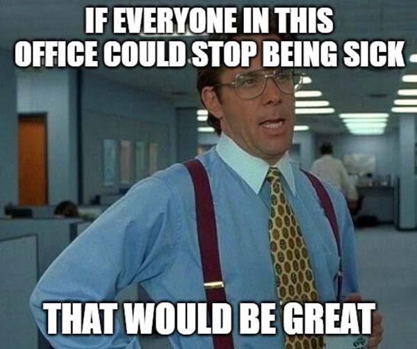 office space meme stop bieng sick