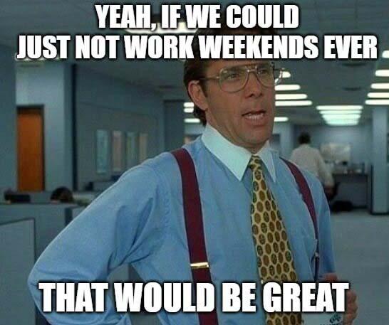 office space meme work weekends