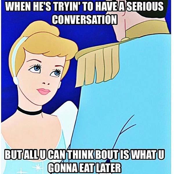 princess meme when he's trying to have a serious conversation...