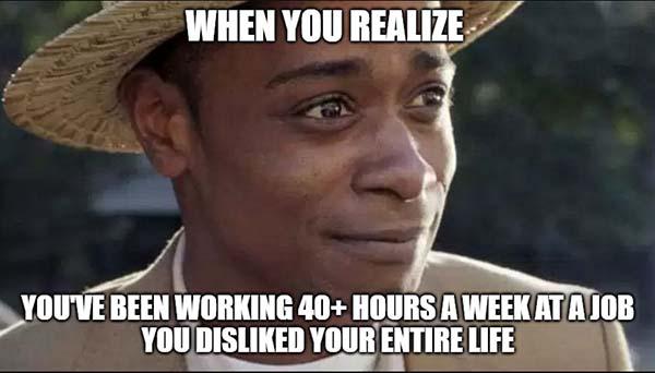 get out meme work 40 hours a week...