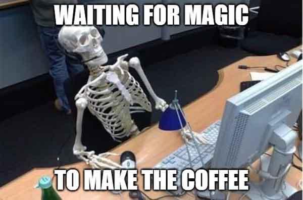 skeleton meme about coffee waiting for the magic...