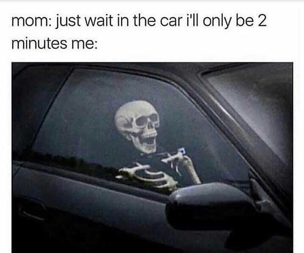 skeleton meme just wait in the car only two minutes...