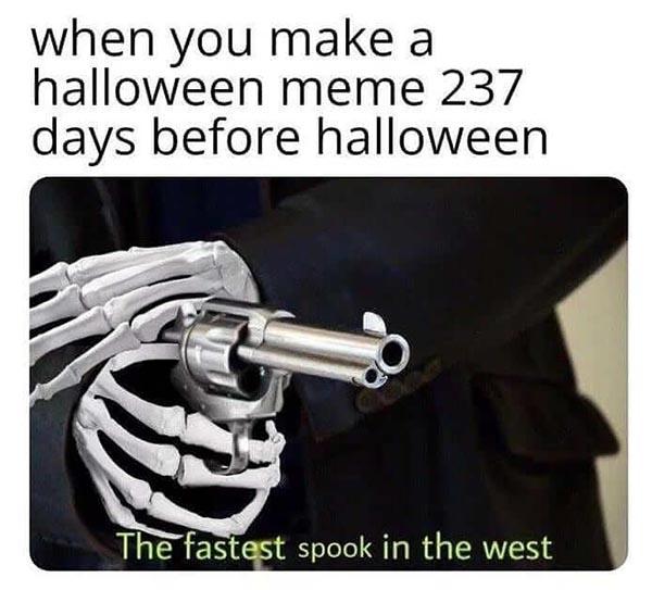 skeleton meme when you make a halloween meme 237 days before halloween...