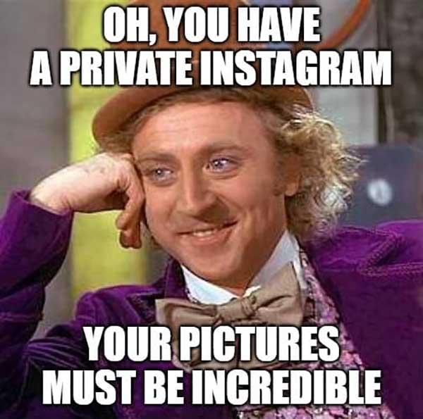 willy wonka meme oh, you have a private instagram