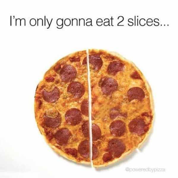 i'm only gonna eat 2 slices... pizza meme