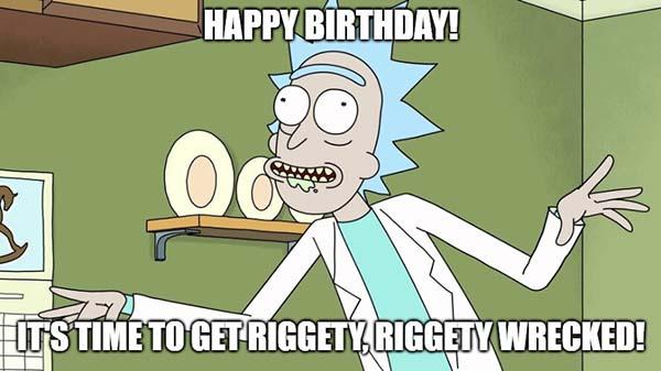 rick and morty happy birthday meme it's time to get riggety, riggety wrecked!