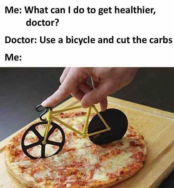 use a bicycle and cut the carbs... fitness pizza meme