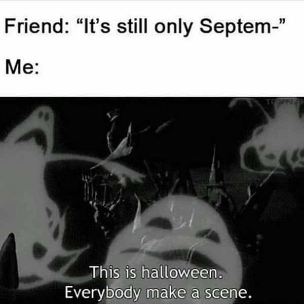 Friend it's only Septem- me.. Halloween meme