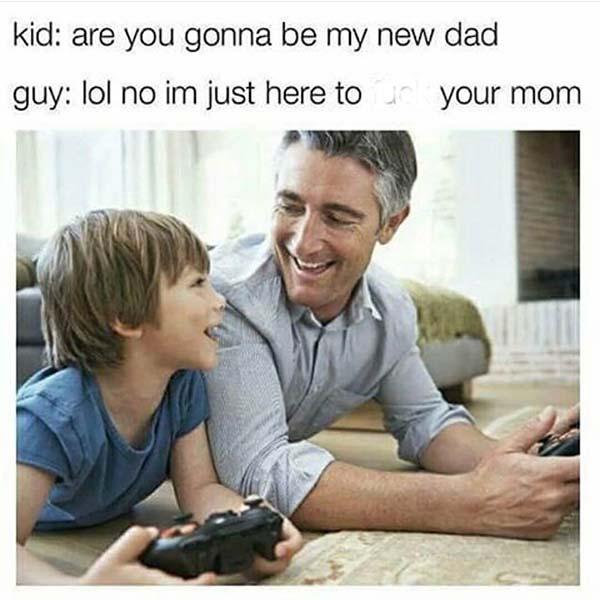 are you gonna be my new dad... savage meme