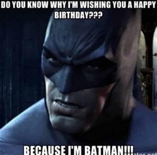do you know i'm wishing you a happy birthday because i'm batman - batman birthday meme