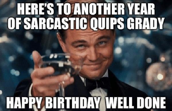 heres to another-year-of-sarcastic-quips-grady-sarcastic birthday meme