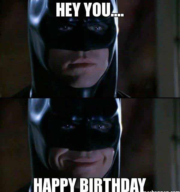 hey you happy birthday - batman birthday meme