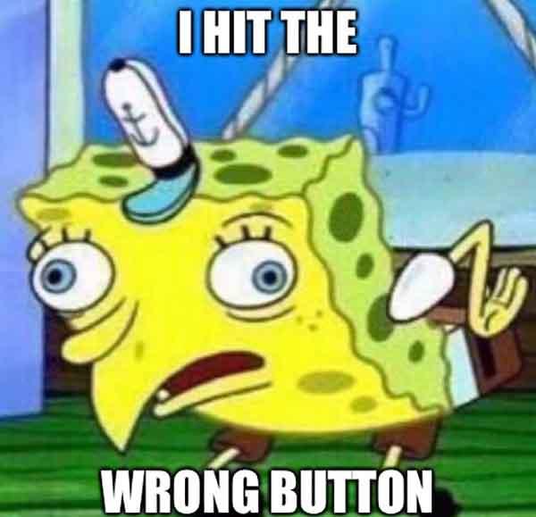 i hit the wrong button - spongebob sarcastic meme