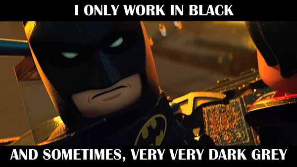 i only work in black and sometimes, very very dark grey lego batman meme