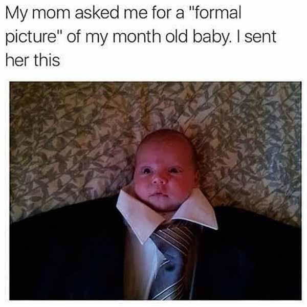 my asked me for a formal ppicture of my month old baby... baby meme