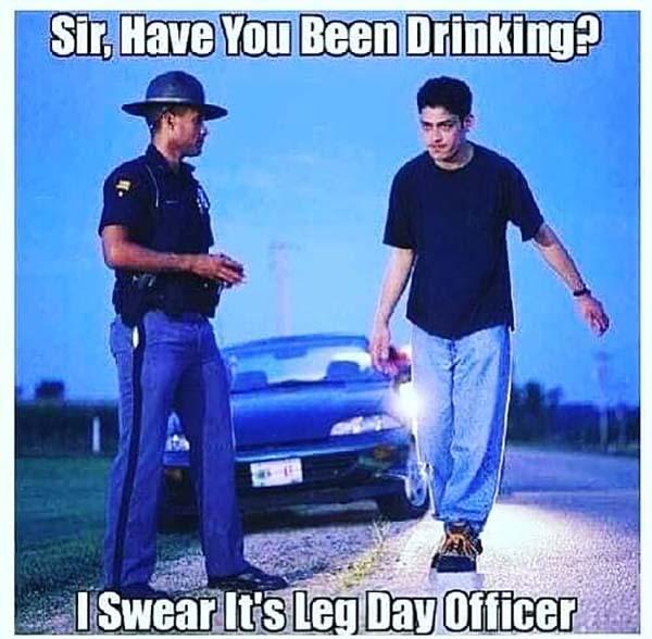 sir have you been drinking...leg day meme