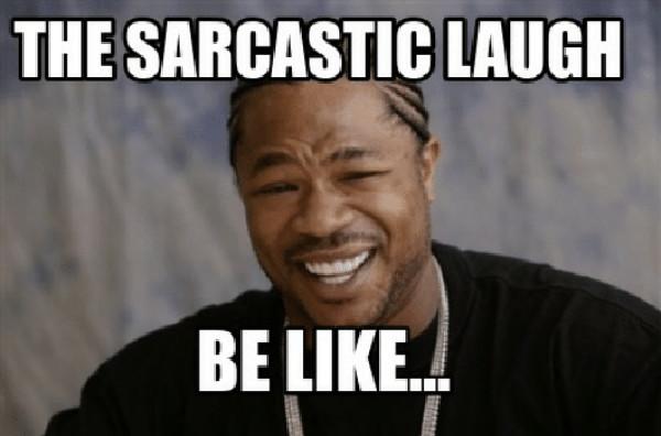 the-sarcastic-laugh-be-like-sarcastic laugh meme