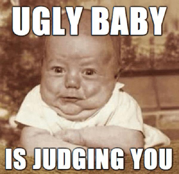 Have you ever searched for an ugly baby meme and just kept laughing, laughi...