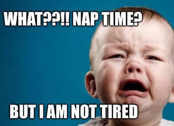 what nap time but i am not tired - baby crying meme