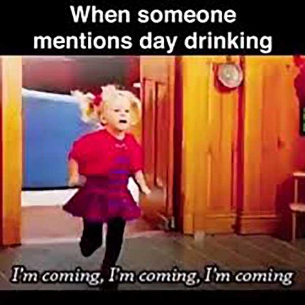 when someone mentions day drinking... day drinking meme