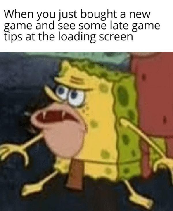 when-you-just-bought-game-and-see-some-late-game savage spongebob meme