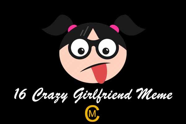 16 Crazy Girlfriend Meme