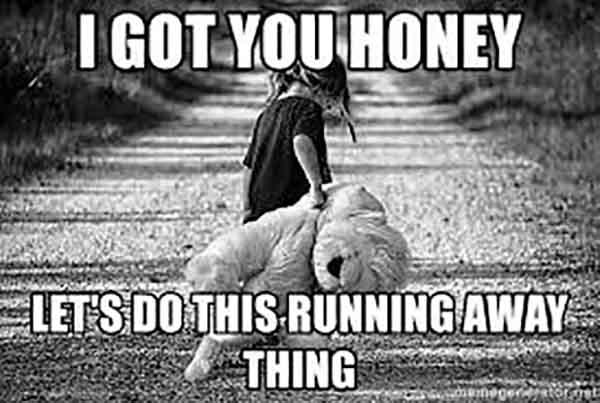 I GOT YOU HONEY Let's do this running away thing - running away meme