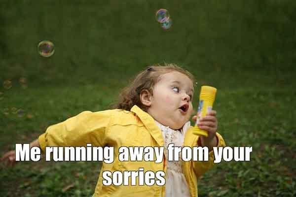 Meme Me running away from your sorries running away meme