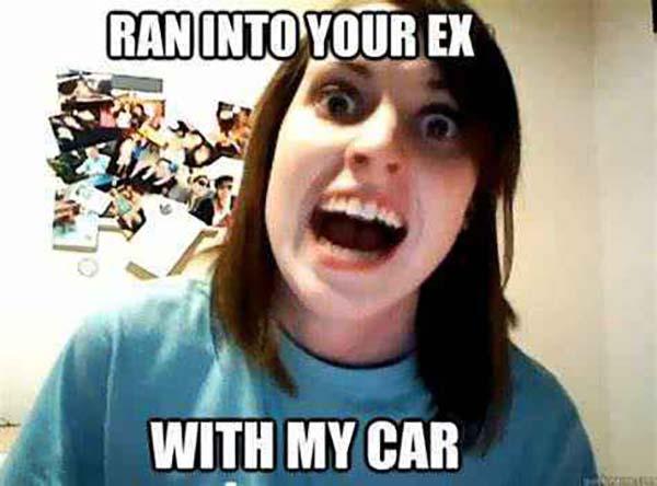 crazy-girlfriend-memes-ran into your ex with my car