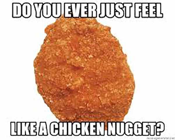 do you ever feel like a chicken nugget meme
