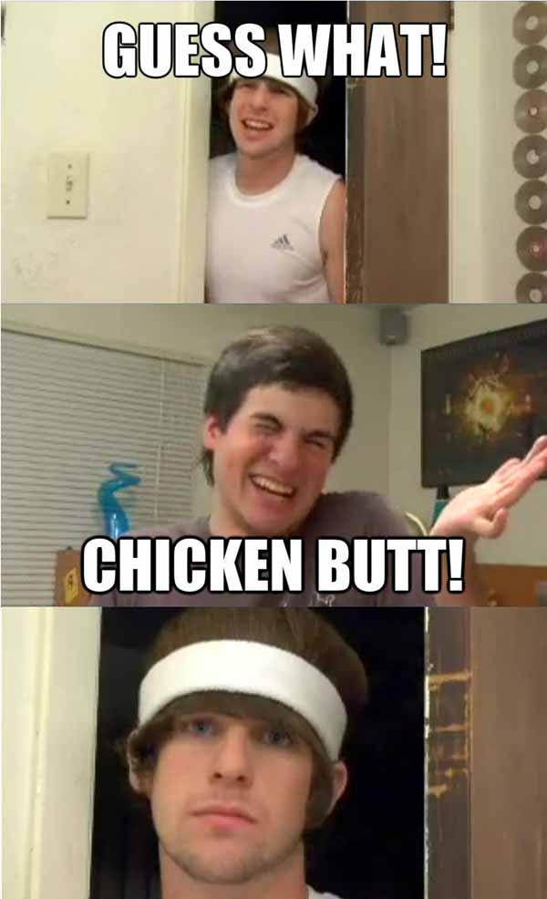 guess what chicken butt!