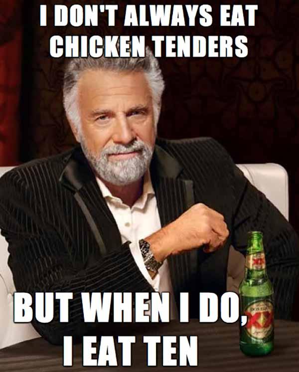 i don't always eat chicken tenders but when i do i eat ten