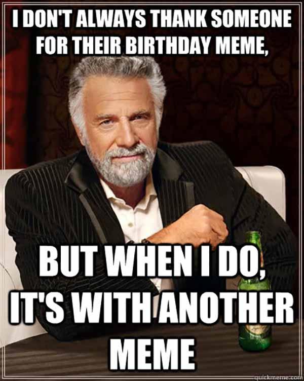 i don't always thank someone for their birthday memeééé