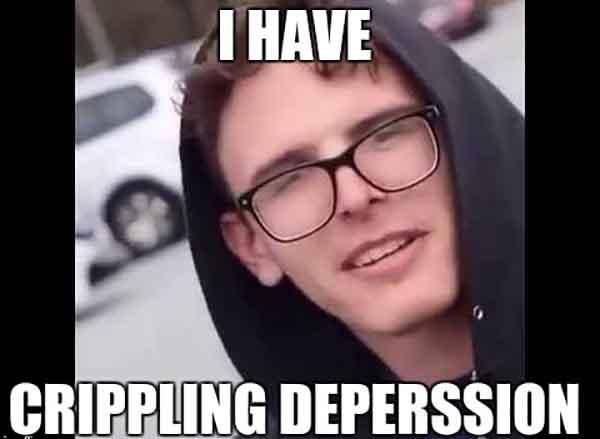 i have crippling depression meme