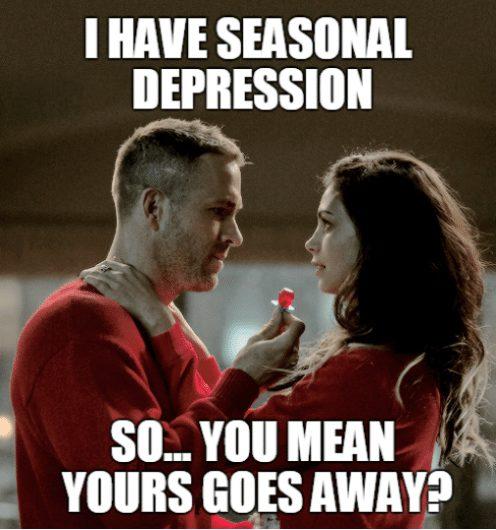 i-have-seasonal-depression-so-you-mean-yours-goes-away-seasonal depression meme