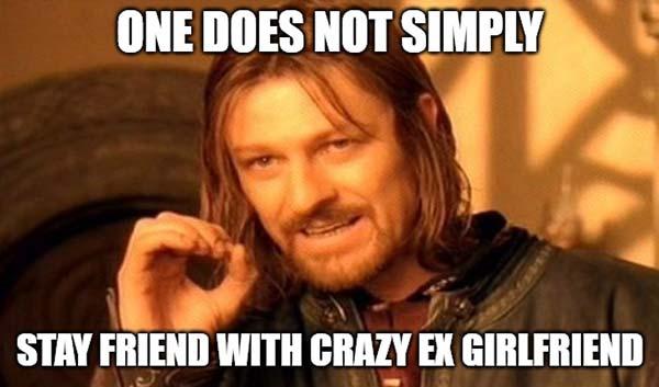 one does not simply stay friend with crazy ex girlfriend