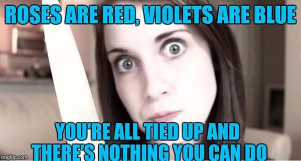 roses are red violet are blue - psycho girlfriend meme