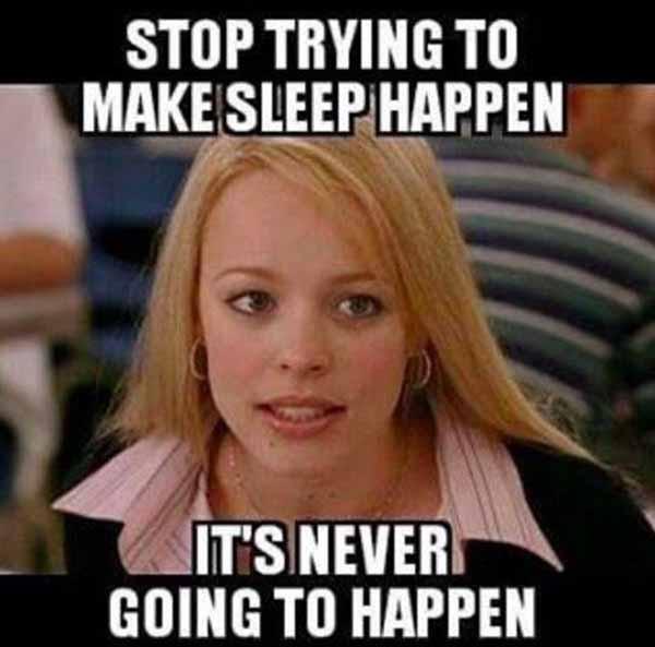 stop trying to make sleep happen - insomnia meme