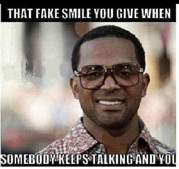 that-fake-smile-you-give-when-somebody-keeps talking-and-you