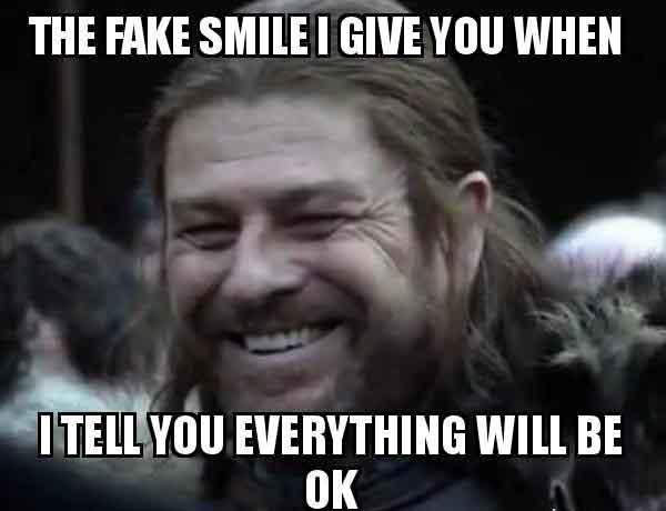 the fake smile i give you when i tell you everytinl will be ok